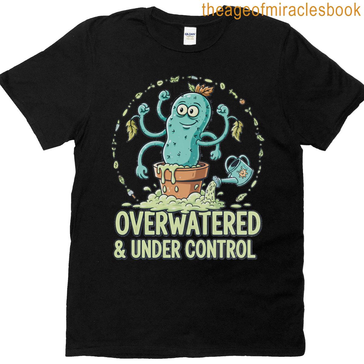 Overwatered Under Control Plant Humor T-shirt