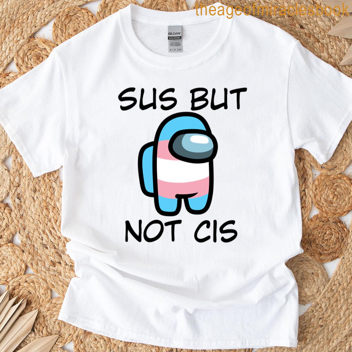 Sus But Not Cis T-shirt