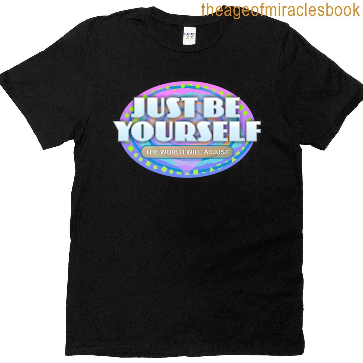 Be Yourself The World Will Adjust T-shirt