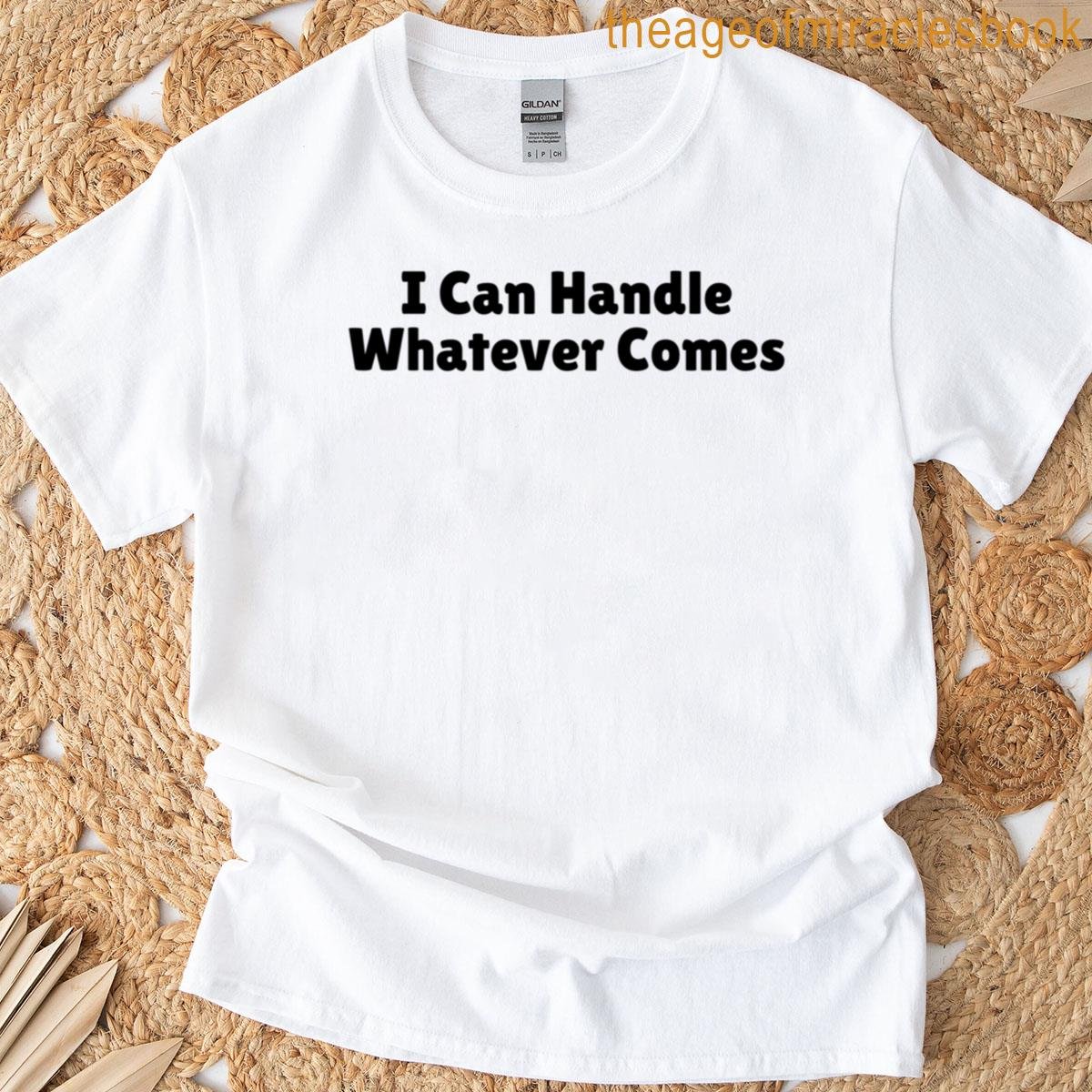 I Can Handle Whatever Comes T-shirt