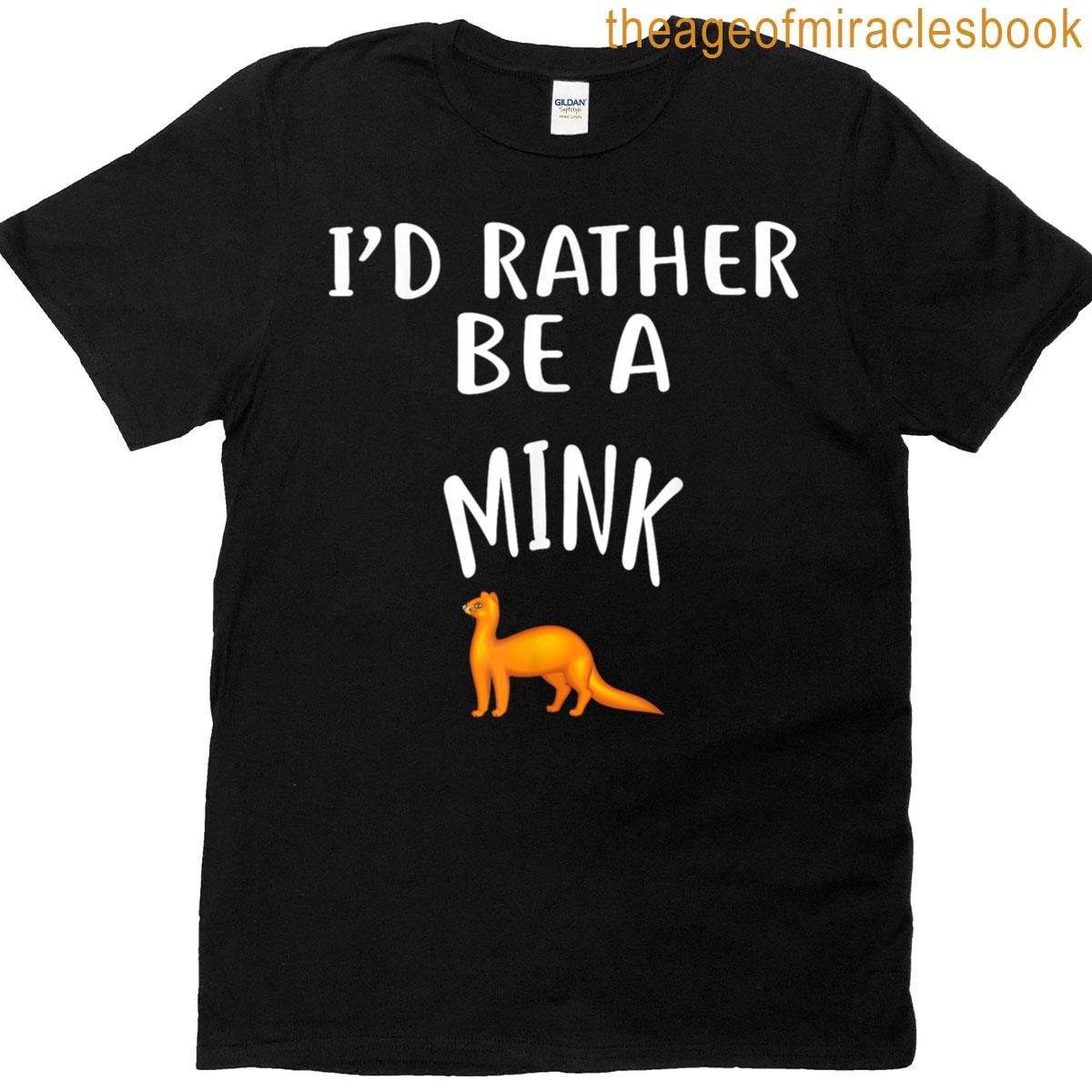 I’d Rather Be A Mink T-shirt
