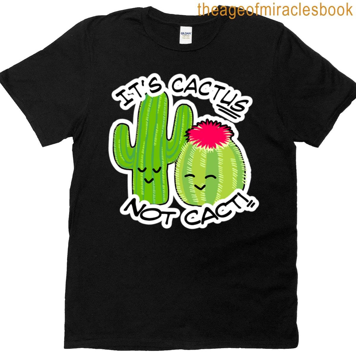 Its Cactus Not Cacti T-shirt