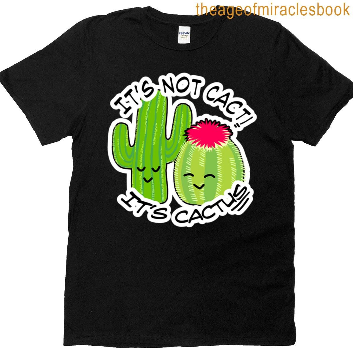 Its Not Cacti Its Cactus T-shirt