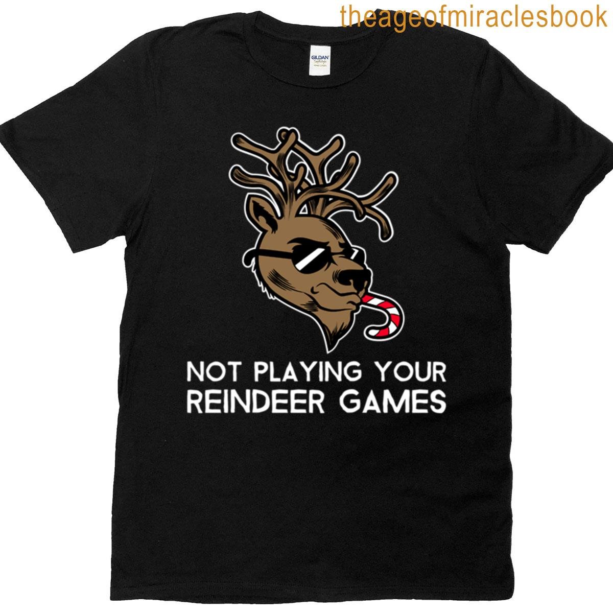 Not Playing Your Reindeer Games T-shirt