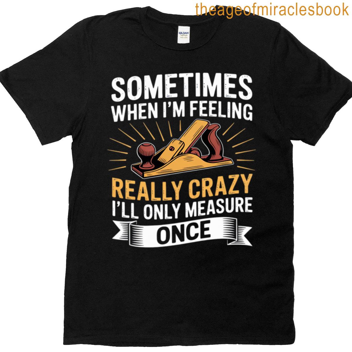 Funny Carpenter Measure Once Quote T-shirt