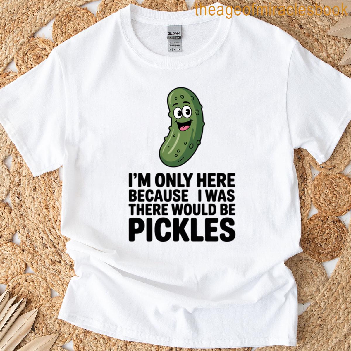 I Was Told There Would Be Pickles T-shirt