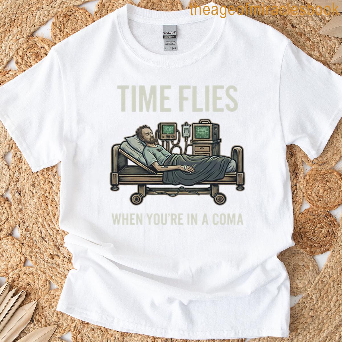 Time Flies When You Are In A Coma T-shirt