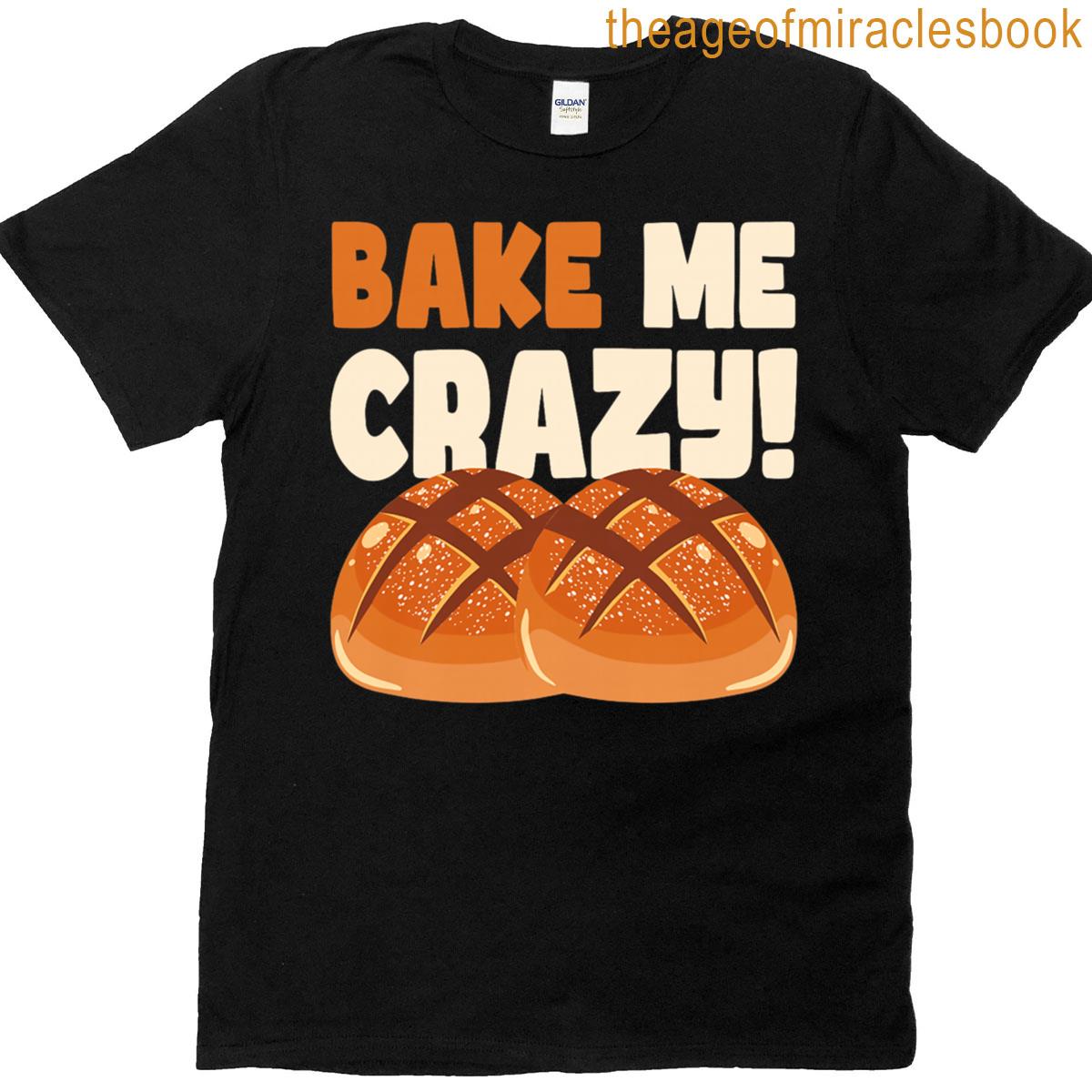 Bake Me Crazy Bakery Owner Baker Baking Bread Premium Tri-blend T-shirt