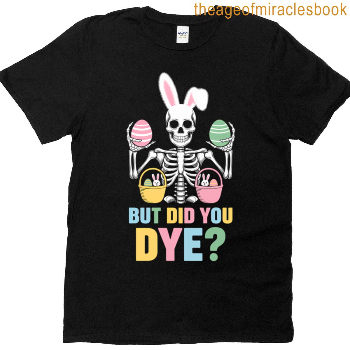 Easter Skeleton But Did You Dye Easter Day T-shirt