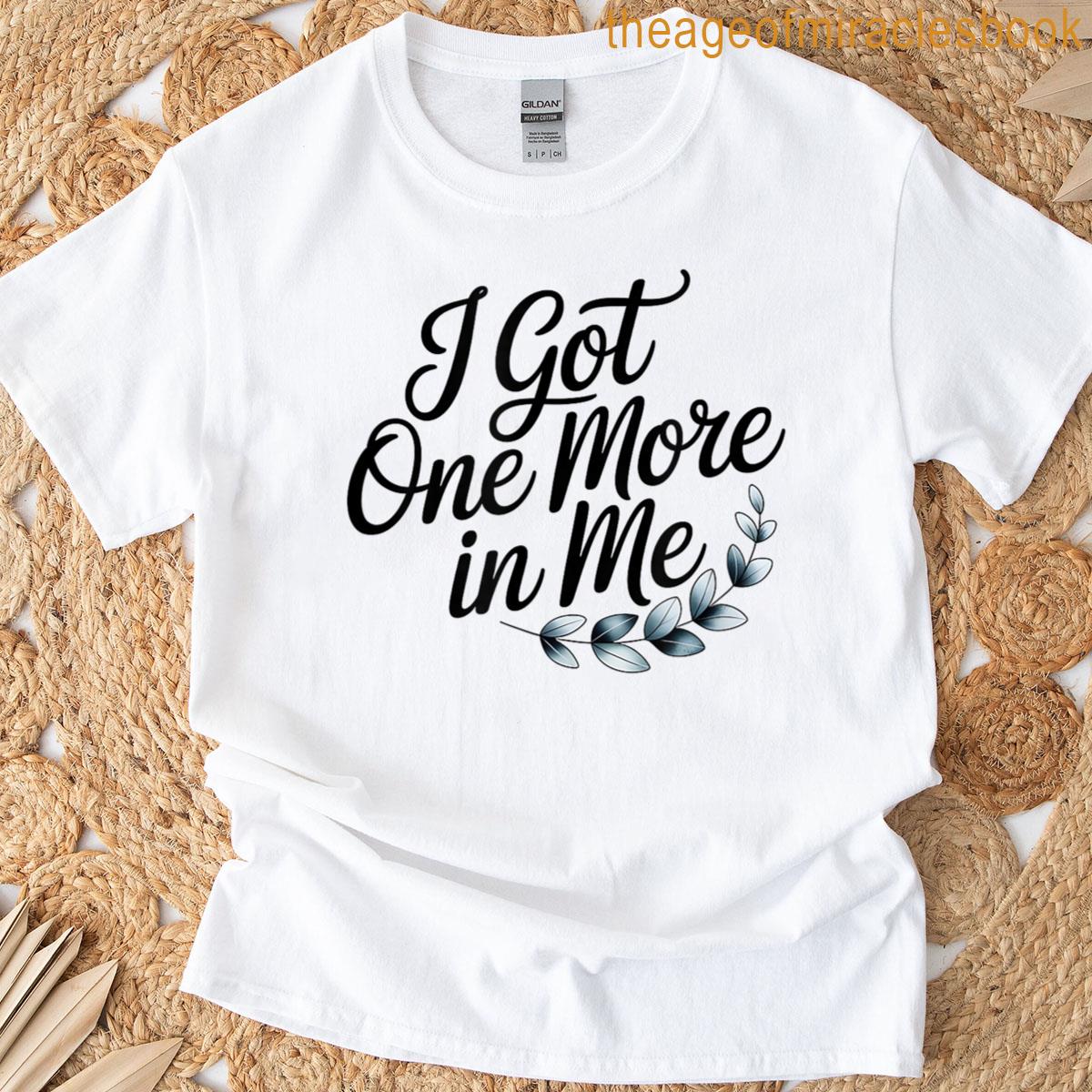 Got One More In Me Script Motivational Design T-shirt