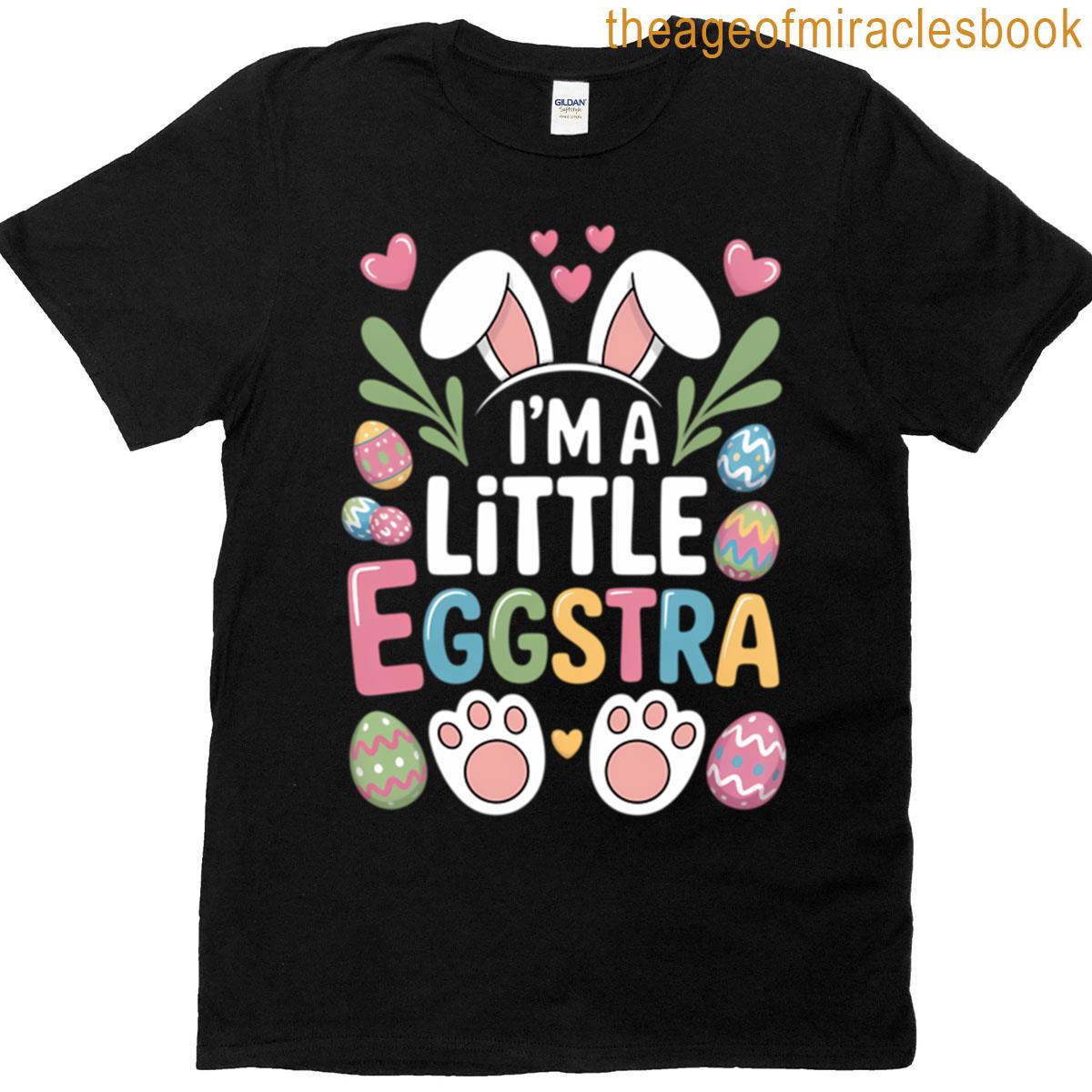 I’m A Little Eggstra Easter Day Funny Egg Easter Day T-shirt