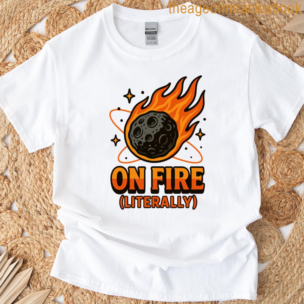 On Fire Literally – Funny Meteor Space Pun Design T-shirt