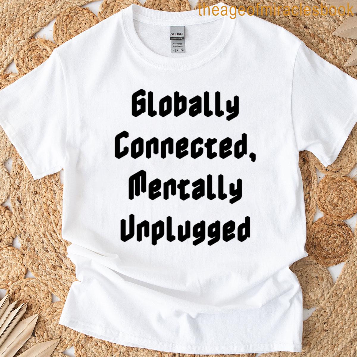Globally Connected Mentally Unplugged T-shirt