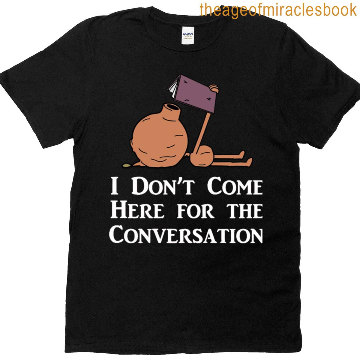 I Don’t Come Here For The Conversation White Text T-shirt