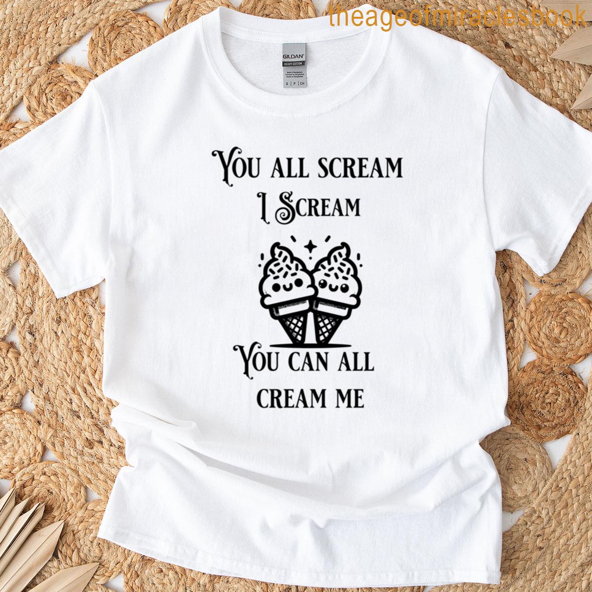 I Scream You All Scream T-shirt