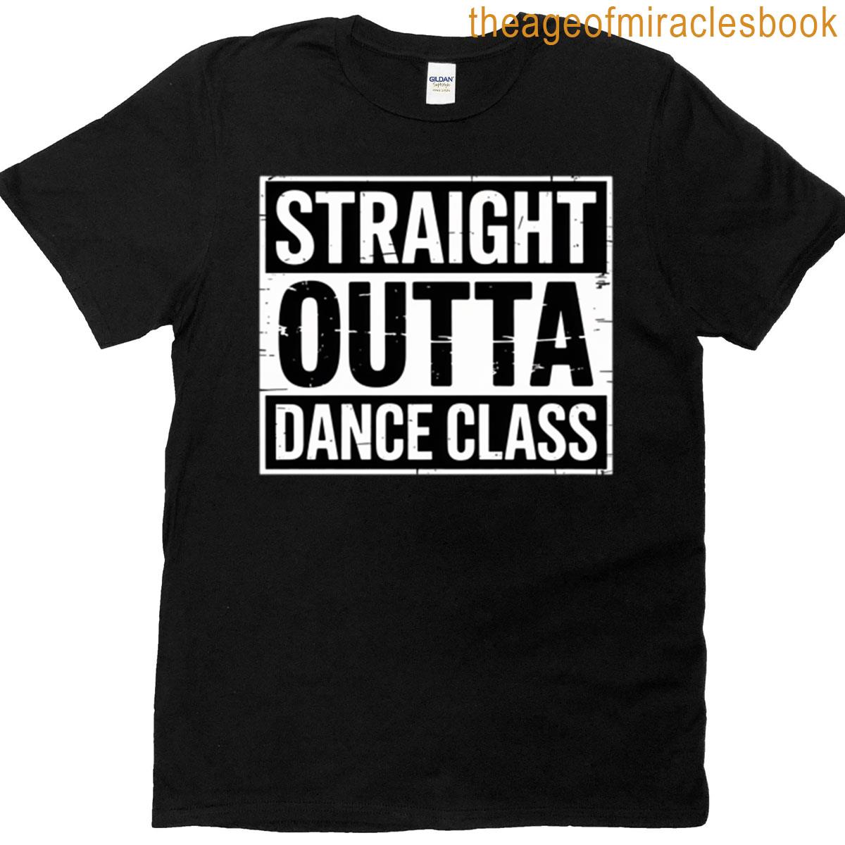 Straight Outta Dance Class Great Dancer Dancing T-shirt