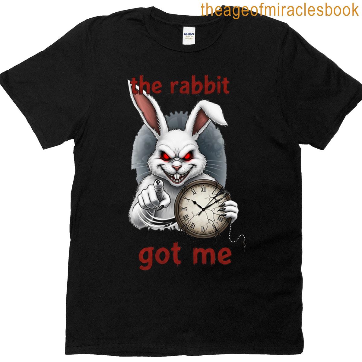 The Rabbit Got Me – White Rabbit Meme Tee T-shirt