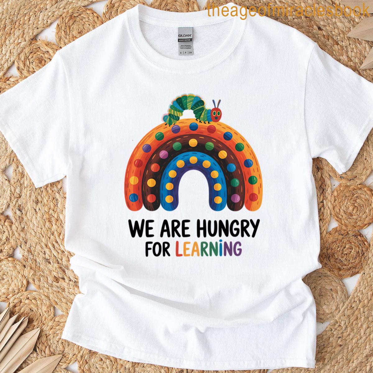 We Are Hungry For Learning T-shirt