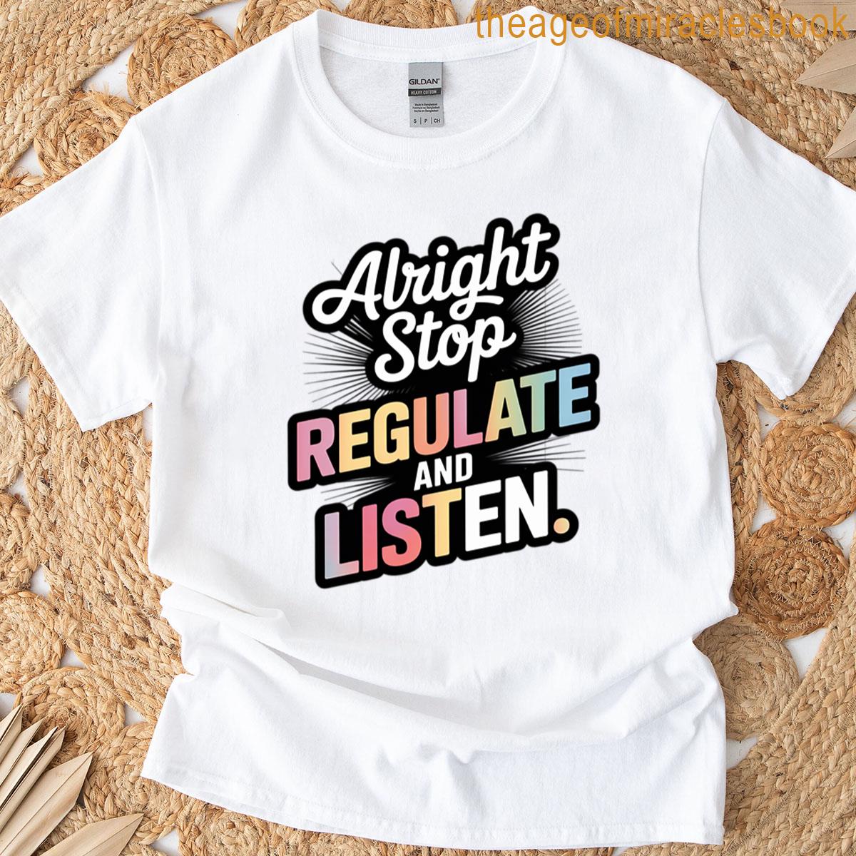 Alright Stop Regulate And Listen T-shirt