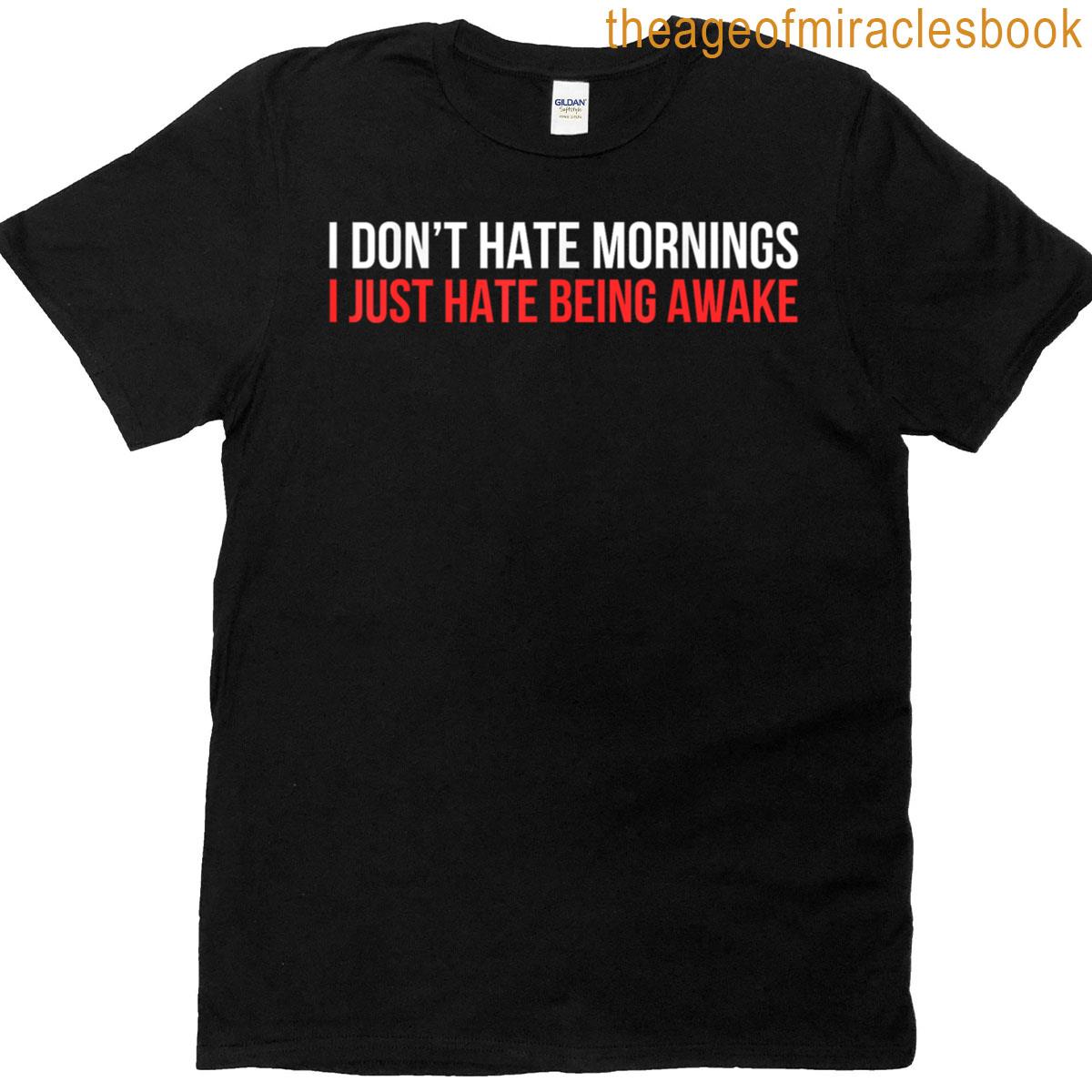 I Hate Mornings Hate Being Awake Quote T-shirt