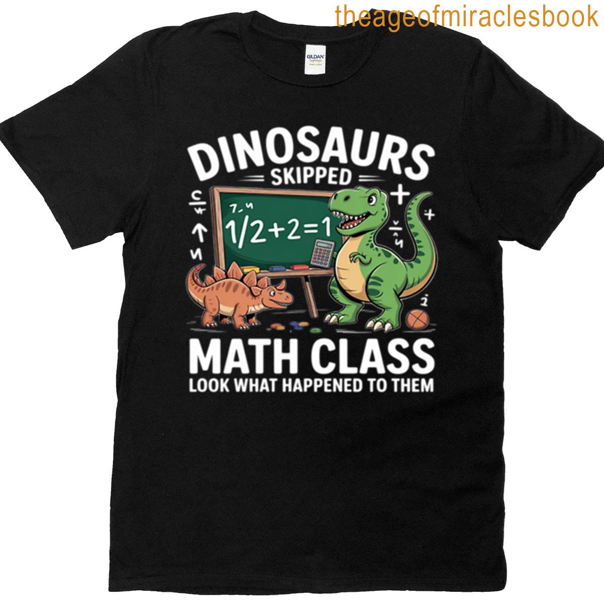 Math Teacher Dinosaurs Skipped Math Class Funny Mathematics T-shirt