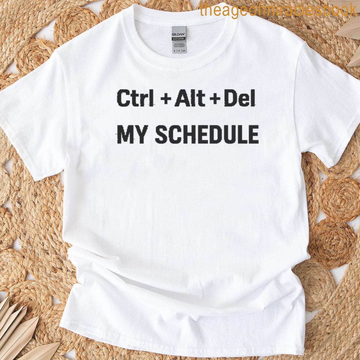 Ctrl Alt Del My Schedule Funny Tech Quote T-shirt