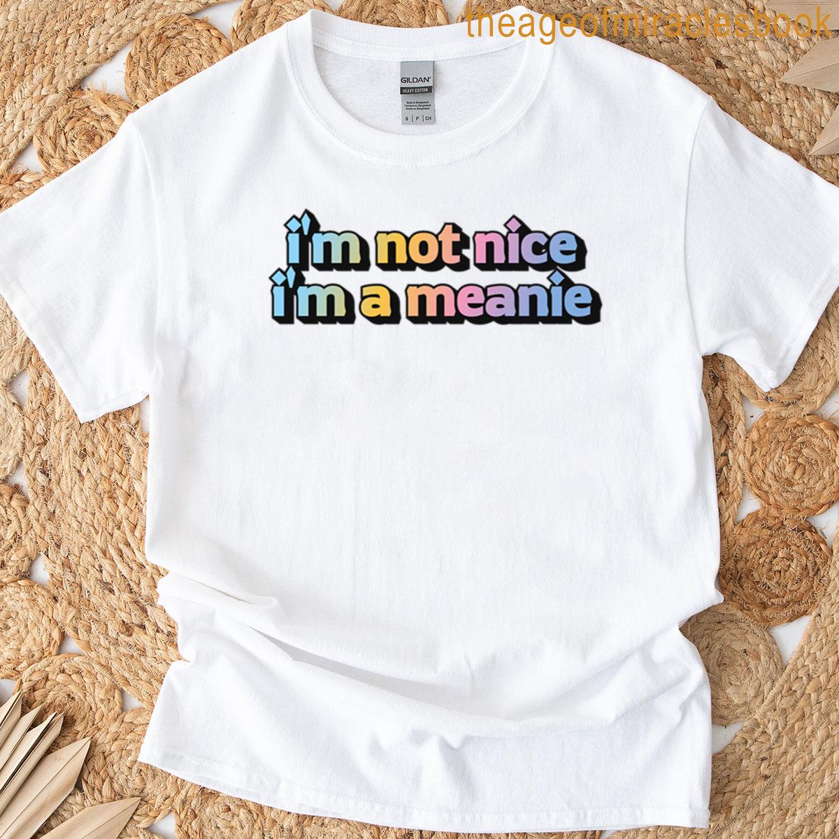 I’m Not Nice I’m A Meanie T-shirt