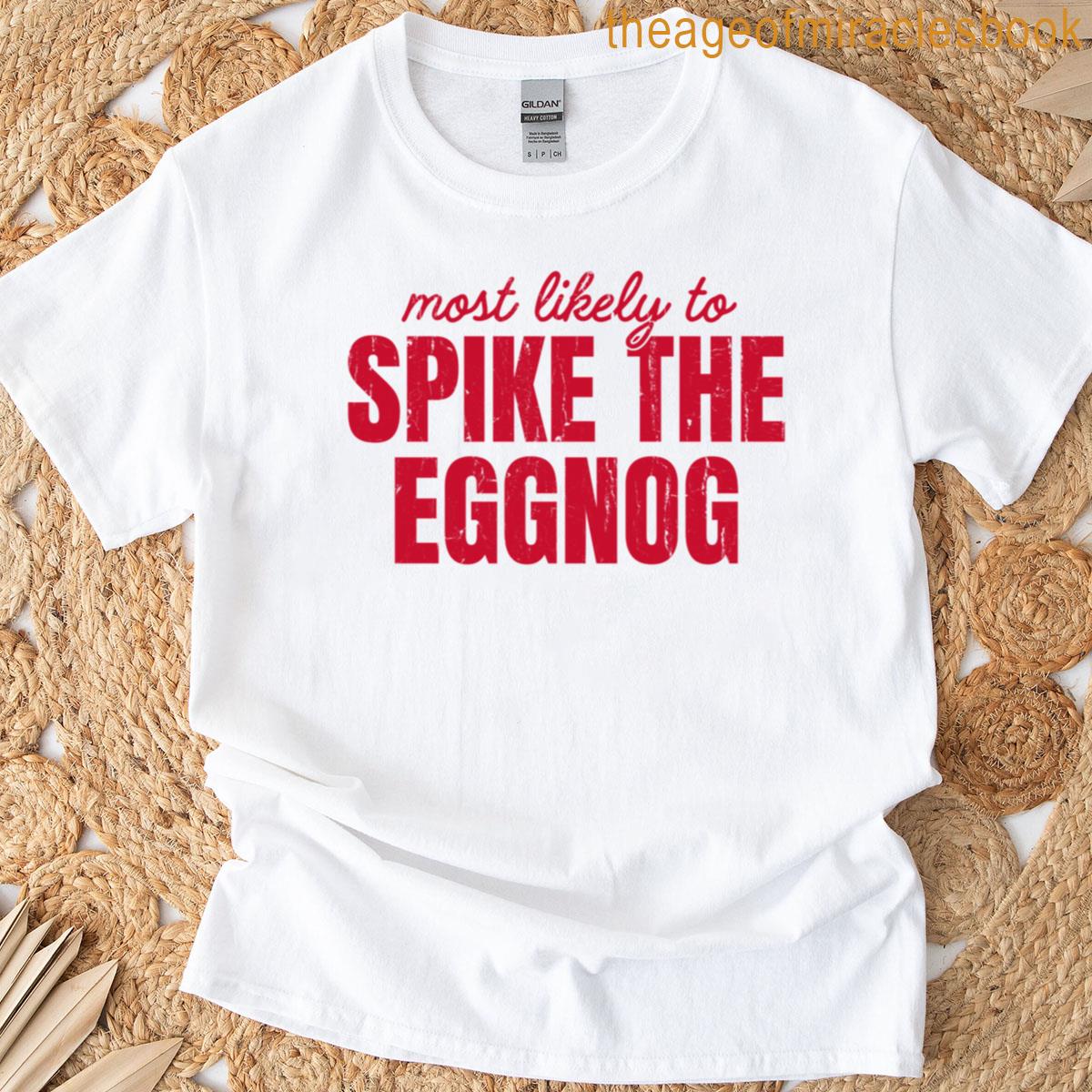 Most Likely To Spike The Eggnog T-shirt