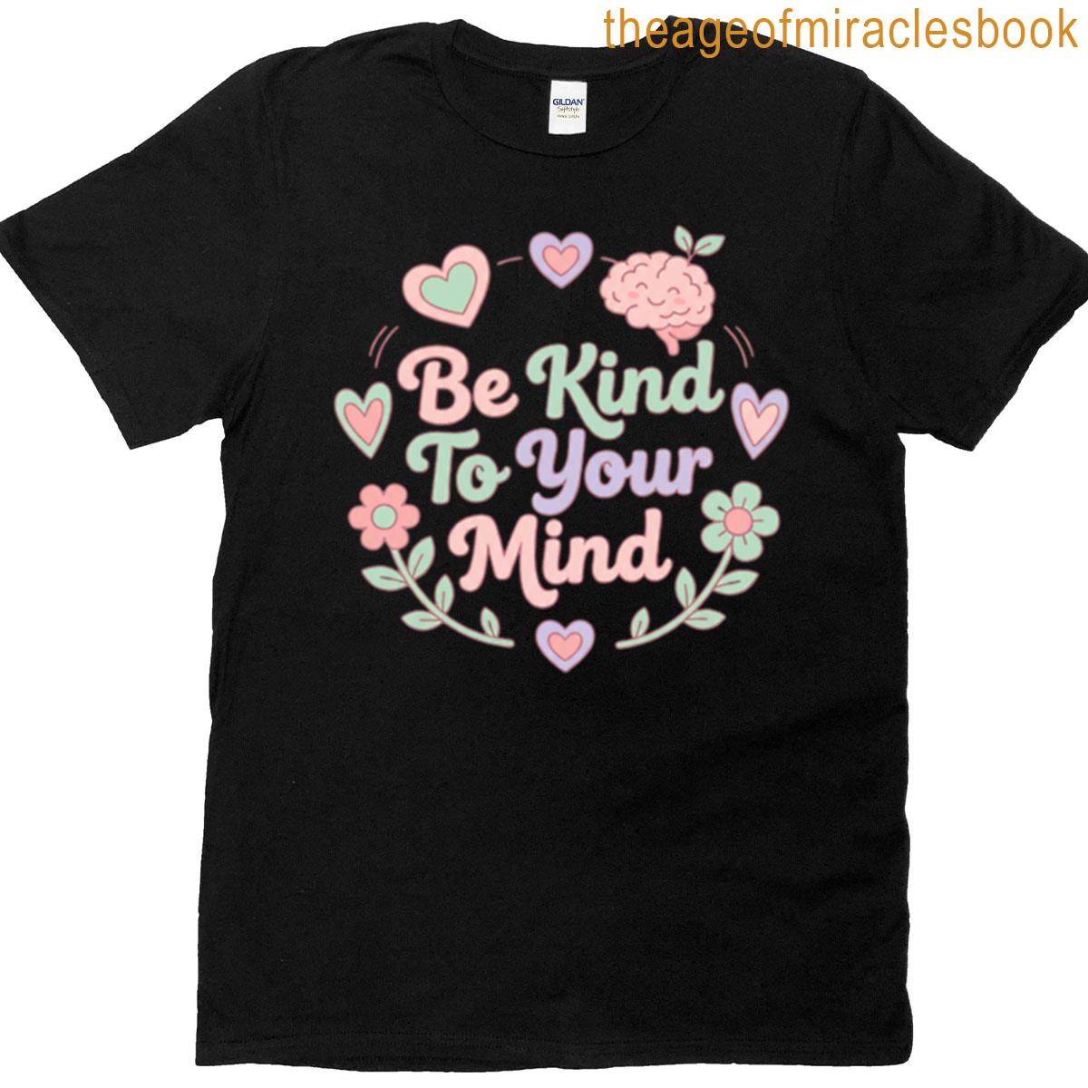Be Kind To Your Mind T-shirt