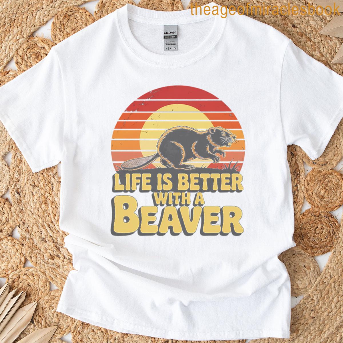 Life Is Better With A Beaver Beaver T-shirt