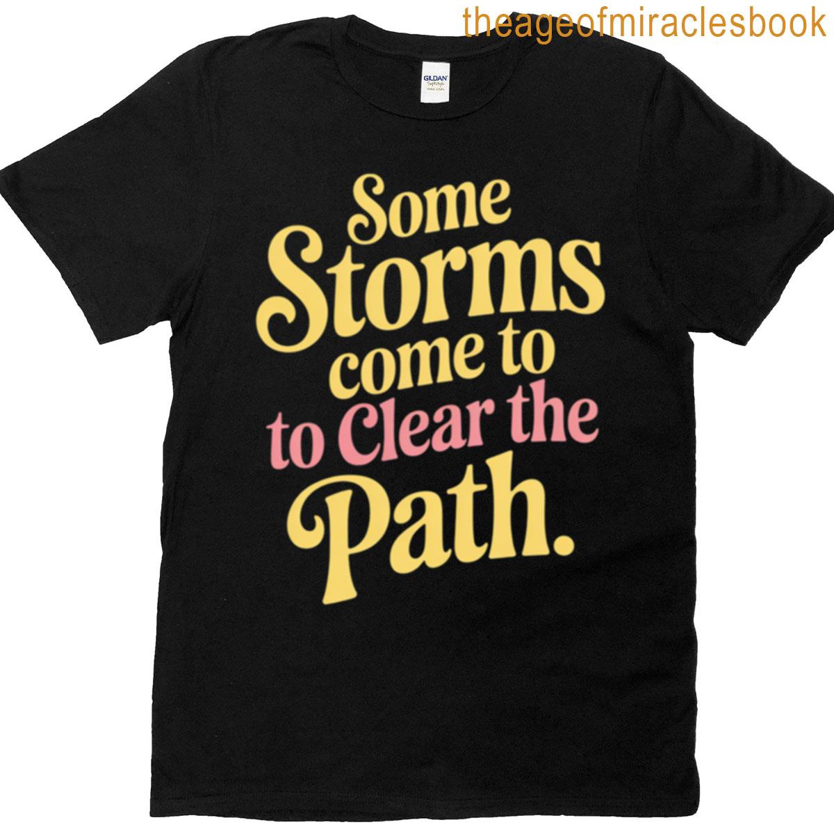 Some Storms Come To Clear The Path T-shirt