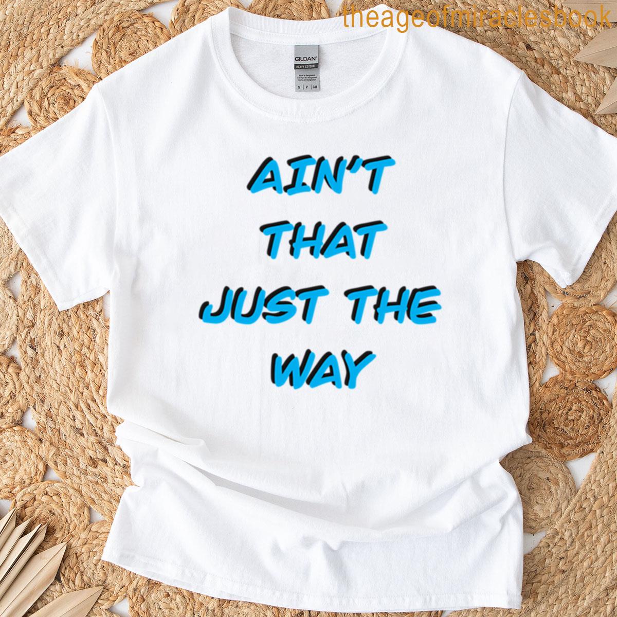 Aint That Just The Way T-shirt