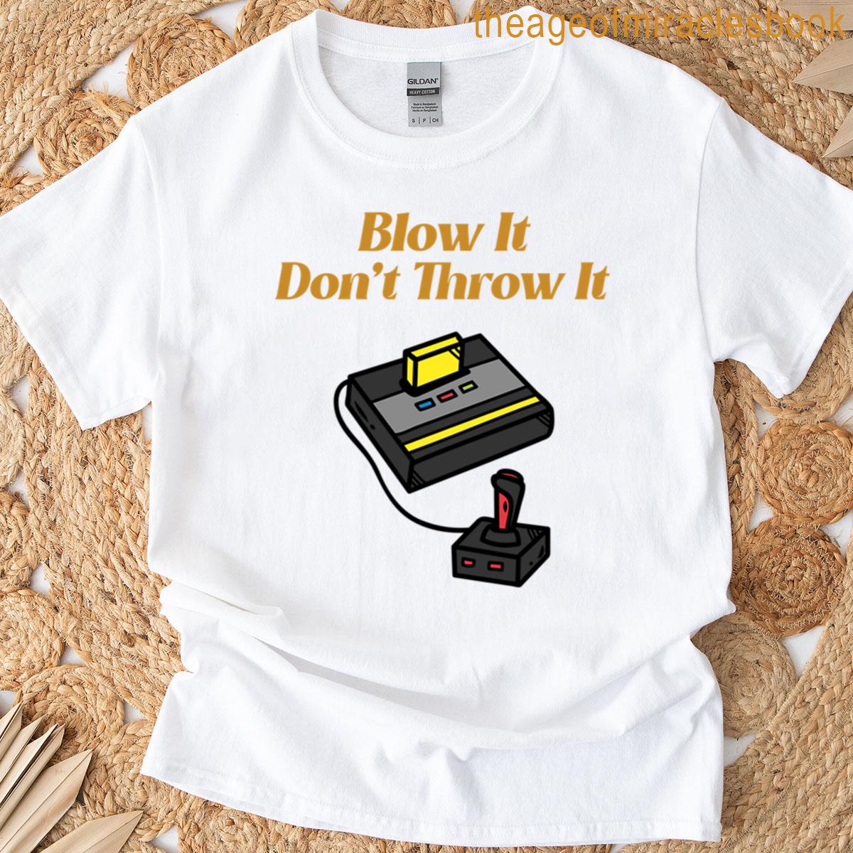 Blow It Don’t Throw It T-shirt
