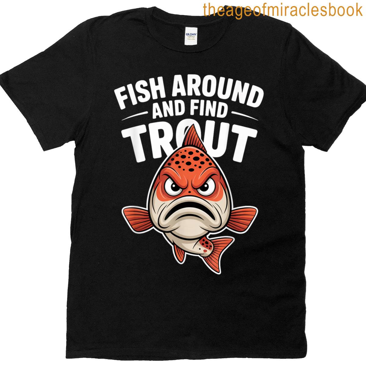 Fish Around And Find Trout T-shirt