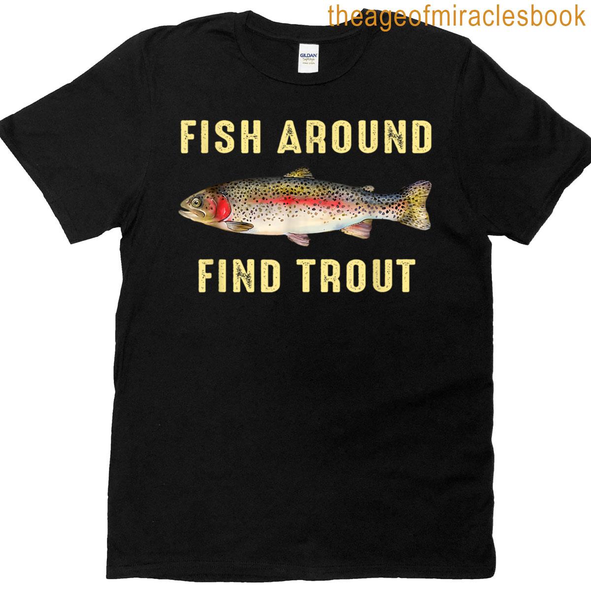 Fish Around Find Trout Pun T-shirt