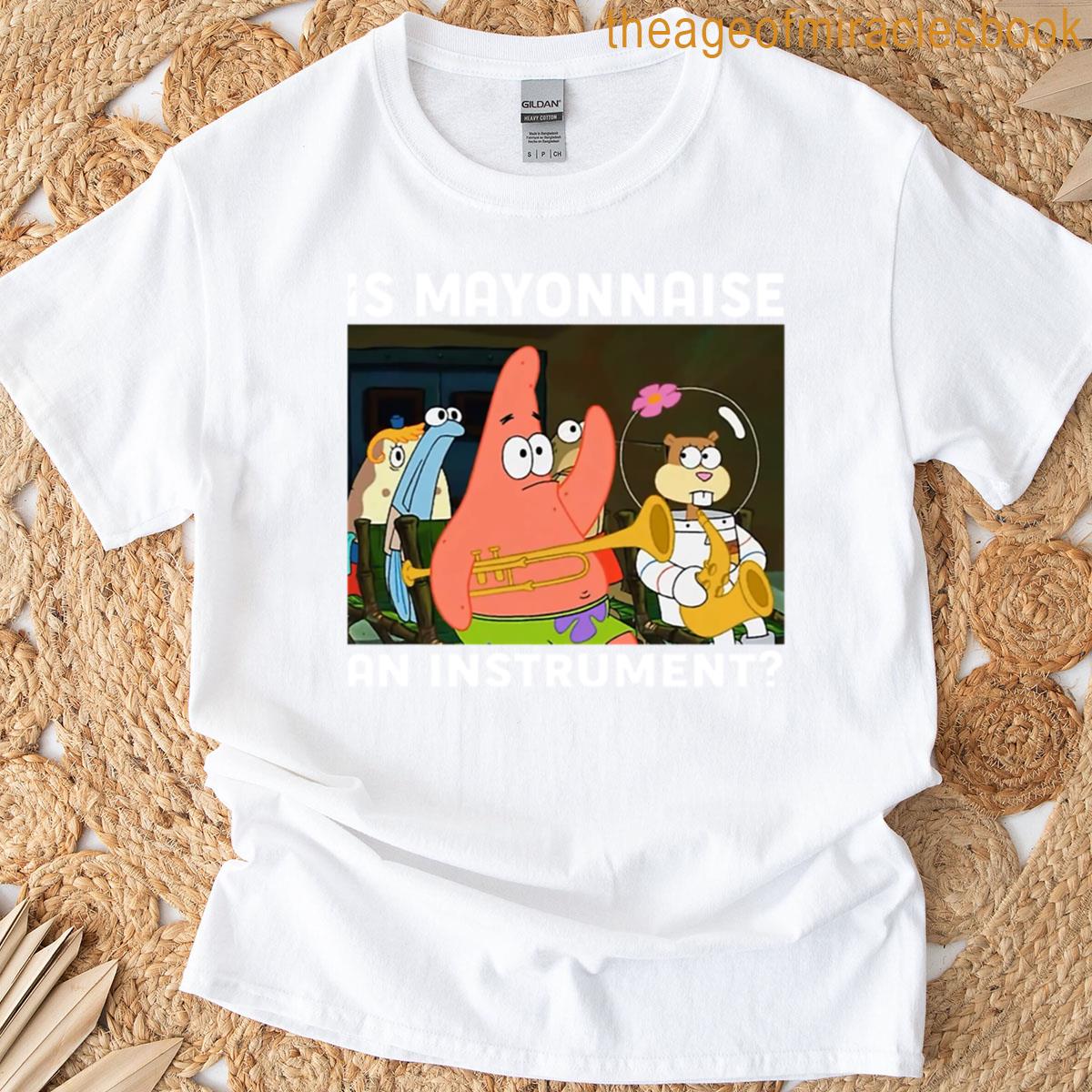 Is Mayonnaise An Instrument Funny Patrick T-shirt Is Mayonnaise An Instrument Funny Patrick T-shirt