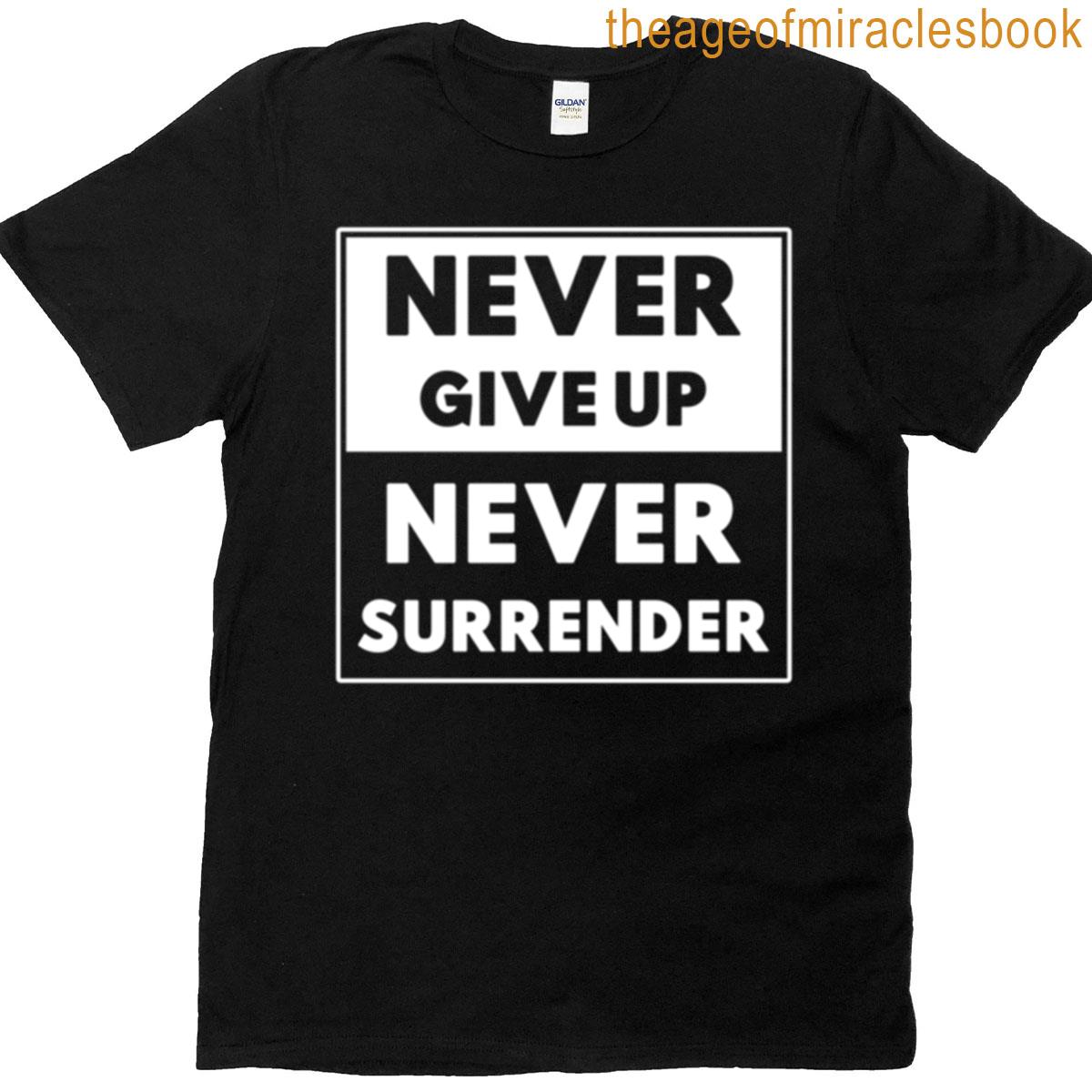 Never Give Up Never Surrender T-shirt