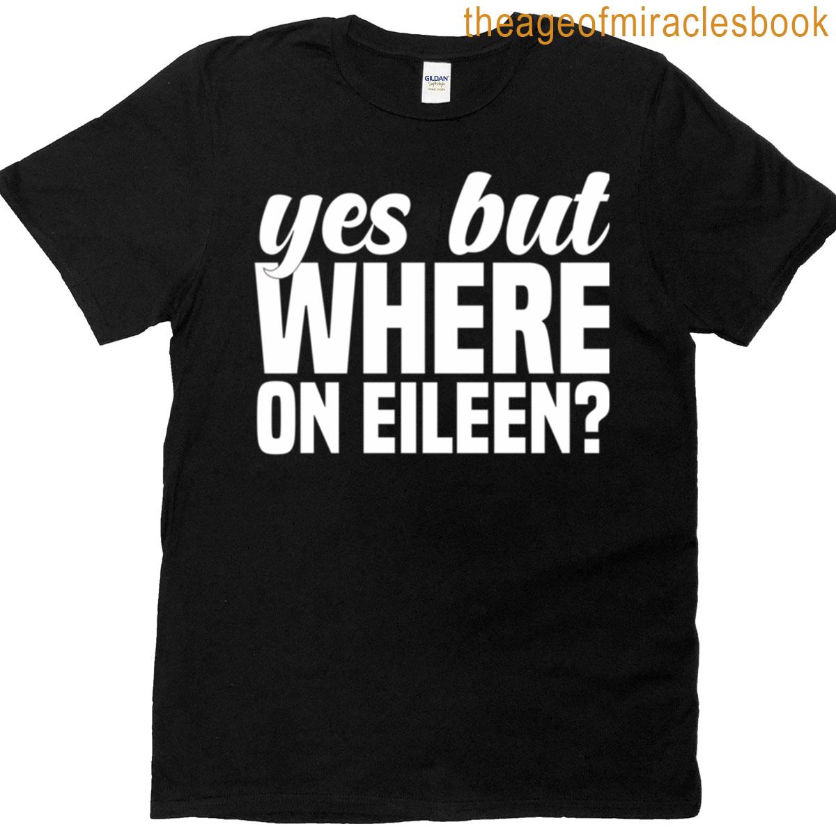 Where On Eileen T-shirt
