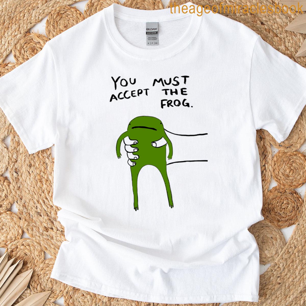 You Must Accept The Frog T-shirt