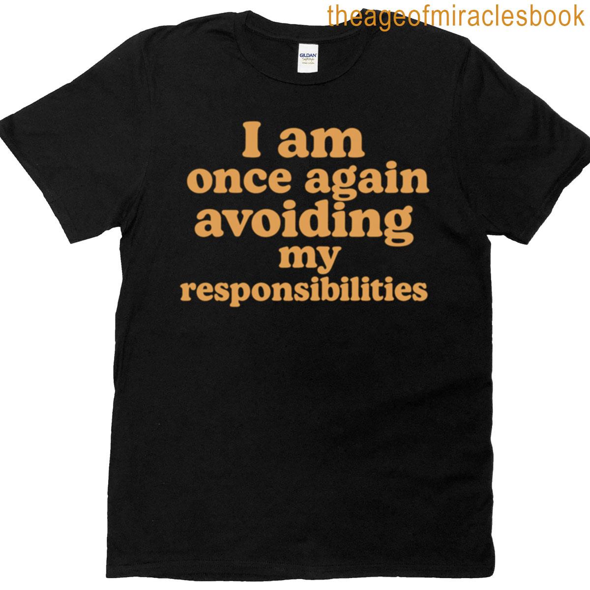 I Am Once Again Avoiding My Responsibilities T-shirt