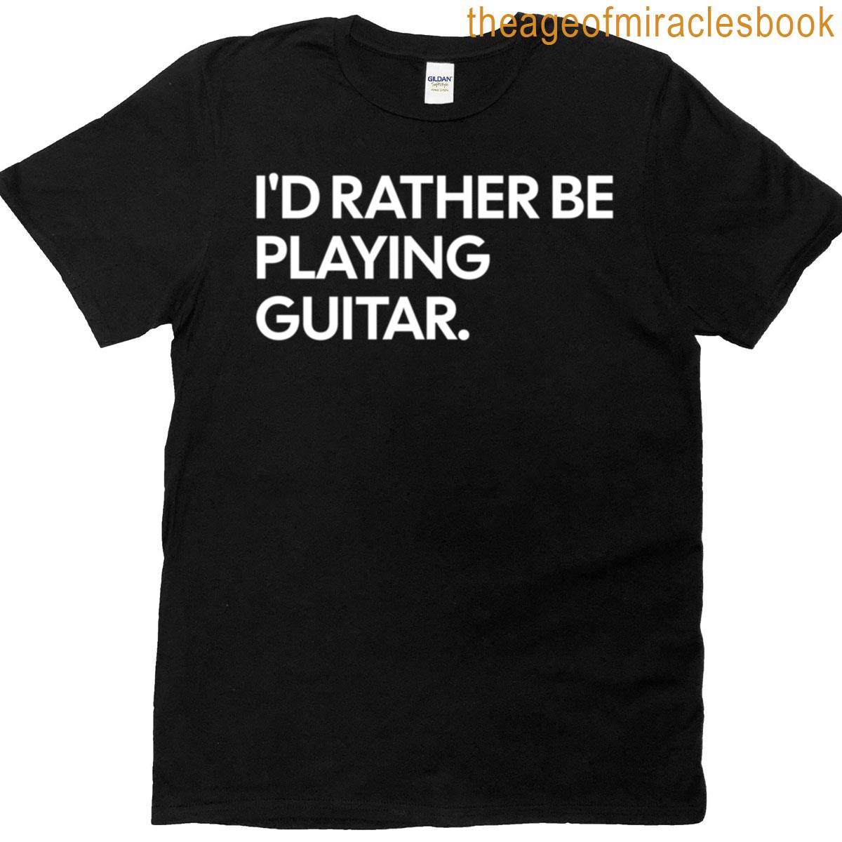 I’d Rather Be Playing Guitar T-shirt