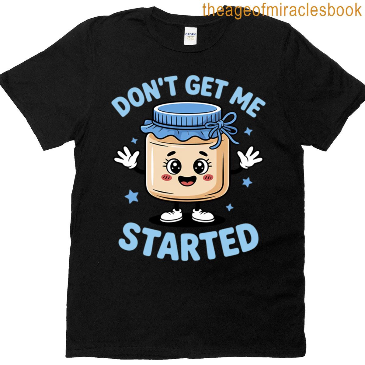 Don’t Get Me Started Sourdough Lover Cute Bread Baking T-shirt