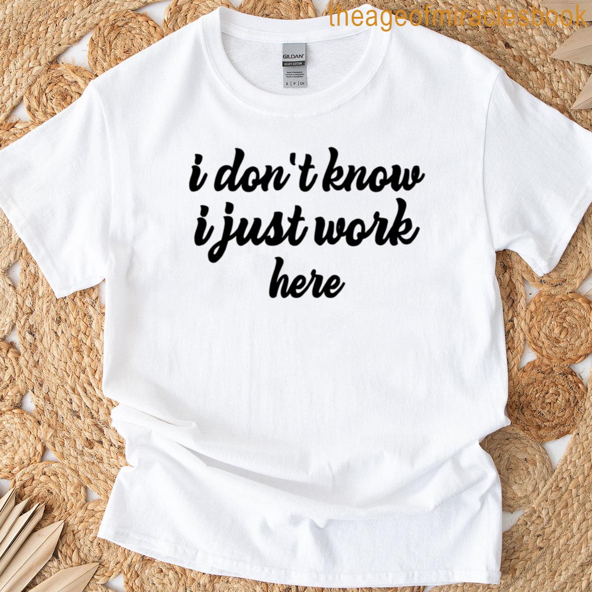 I Don’t Know I Just Work Here T-shirt