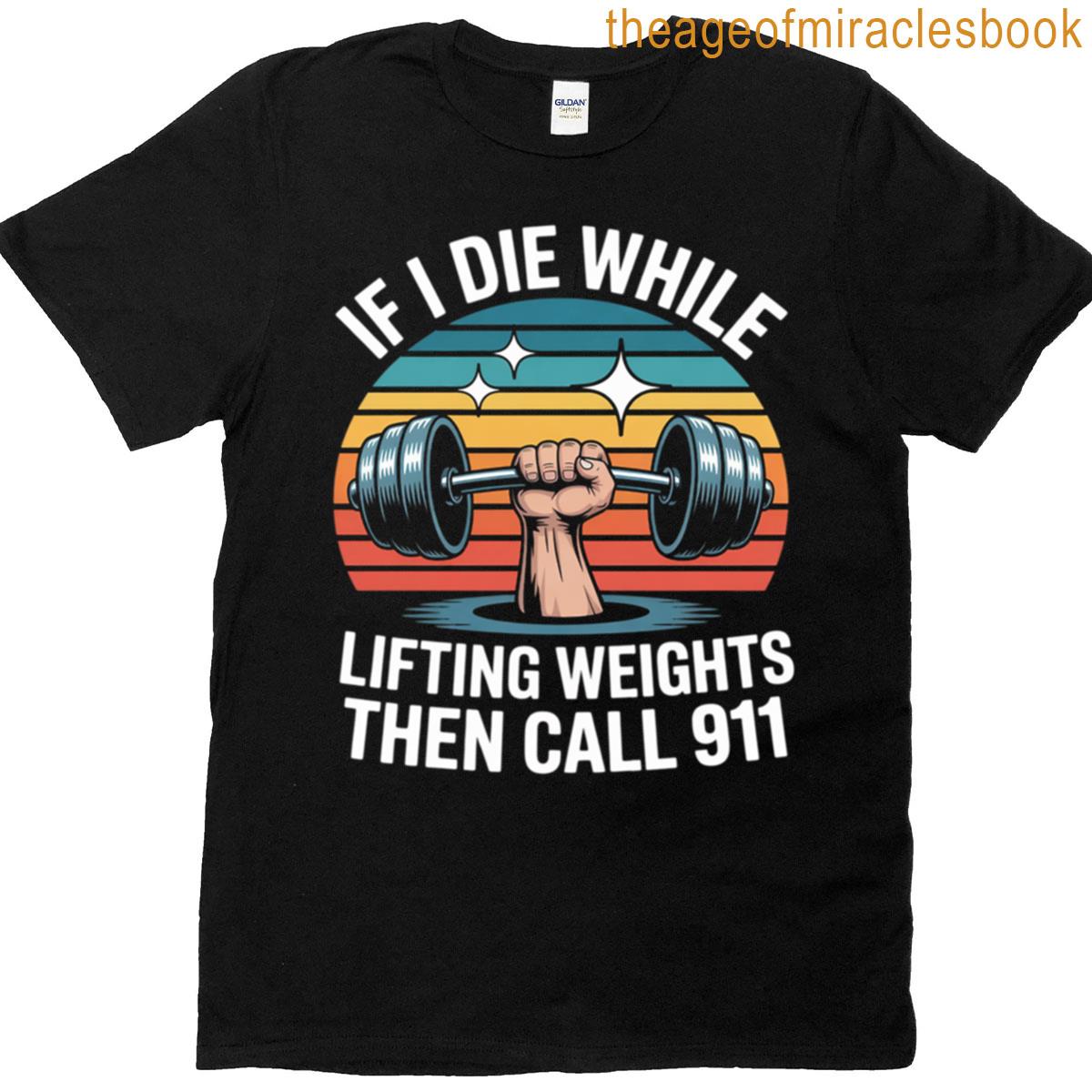 If I Die While Lifting Weights – Workout Gym Gift T-shirt