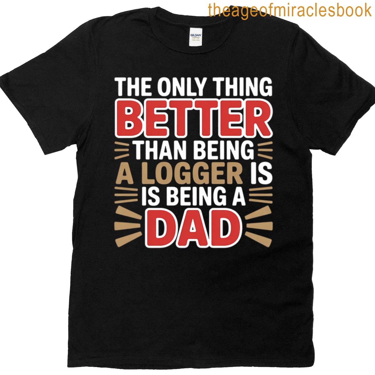 Lumberjack Dad Only Thing Better Than Being Logger Logging T-shirt