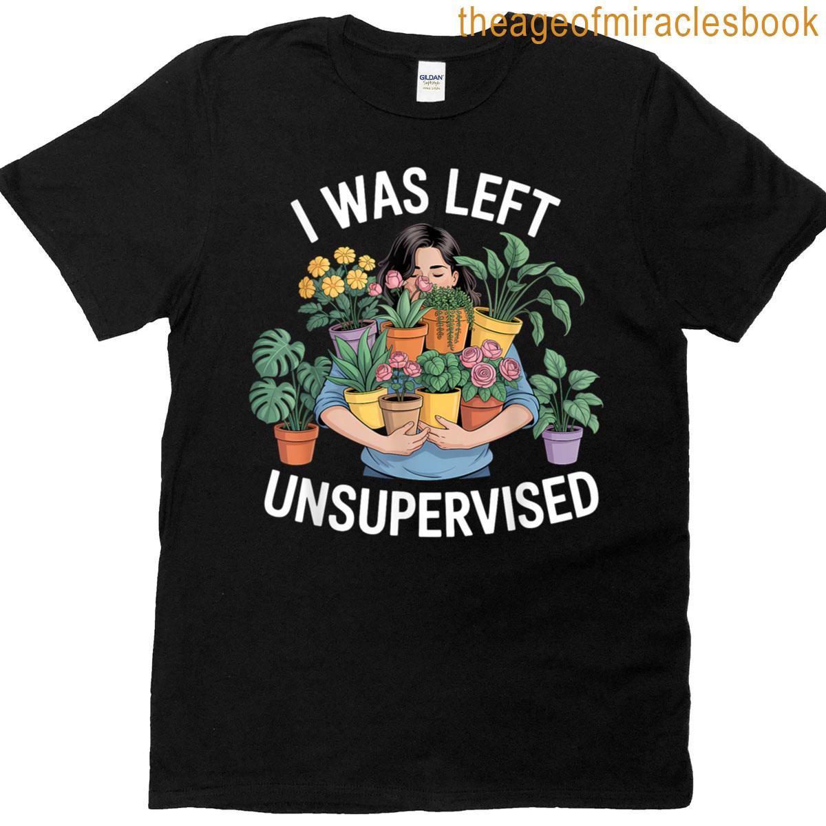 I Was Left Unsupervised Plants T-shirt